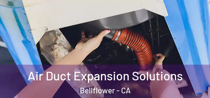 Air Duct Expansion Solutions Bellflower - CA