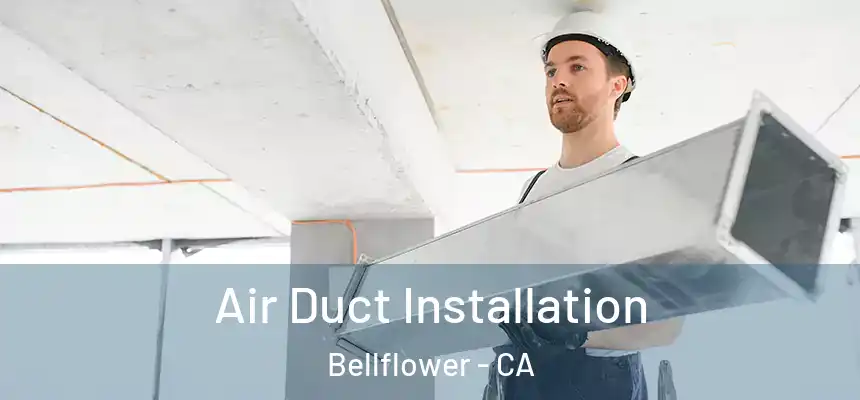 Air Duct Installation Bellflower - CA