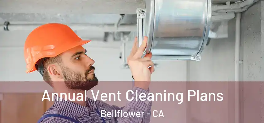 Annual Vent Cleaning Plans Bellflower - CA