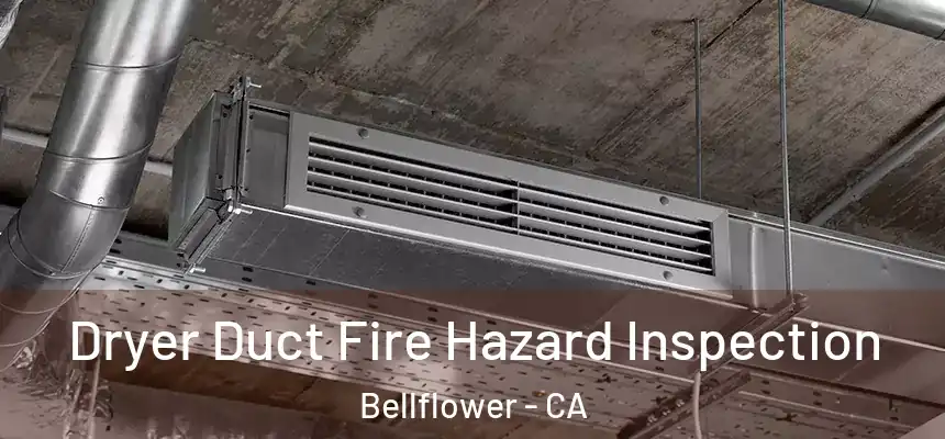 Dryer Duct Fire Hazard Inspection Bellflower - CA