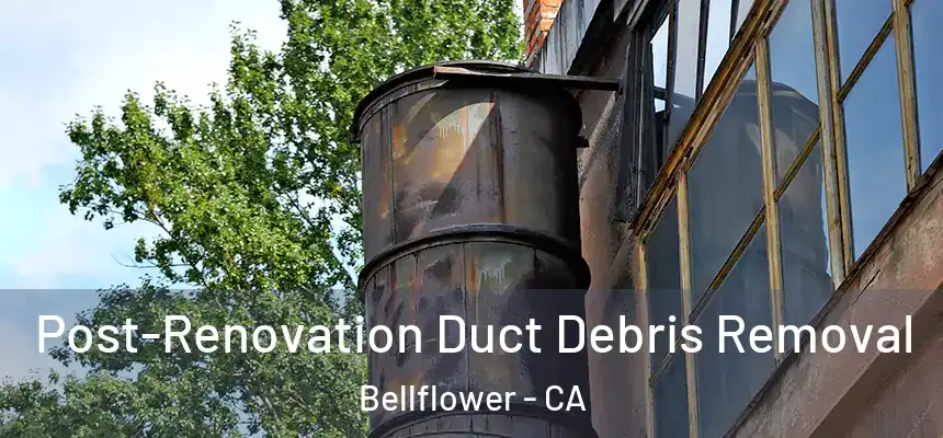 Post-Renovation Duct Debris Removal Bellflower - CA