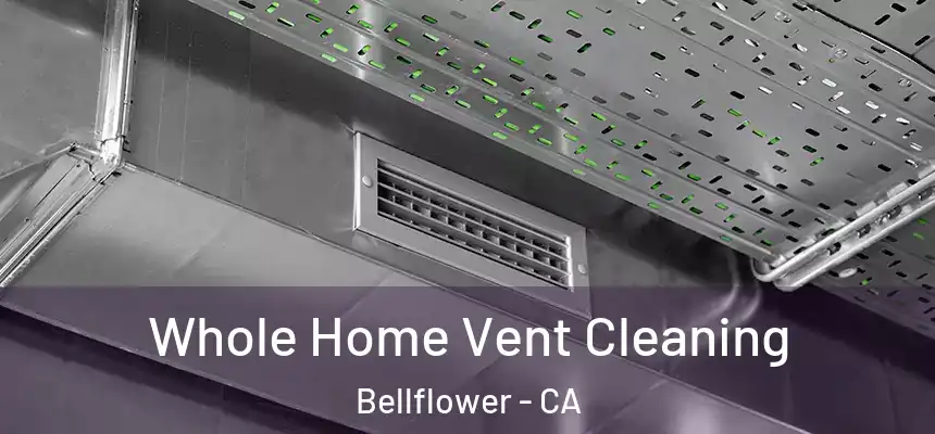 Whole Home Vent Cleaning Bellflower - CA